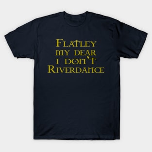 Flatley My Dear I Don't Riverdance T-Shirt